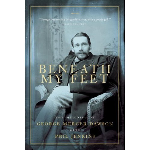 Beneath My Feet: The Memoirs of George Mercer Dawson: Jenkins, Phil:  9780771043338: : Books